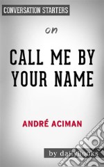 Call Me By Your Name: by Andre Aciman - Conversation Starters. E-book. Formato EPUB ebook