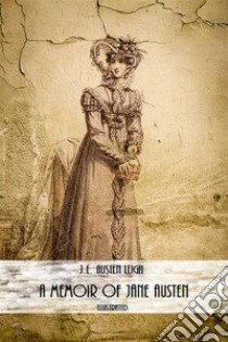 A Memoir of Jane Austen (Illustrated). E-book. Formato EPUB ebook di J.E. Austen Leigh