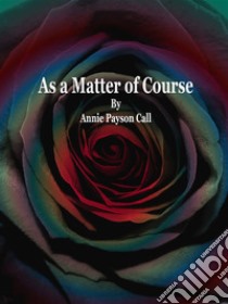 As a Matter of Course. E-book. Formato Mobipocket ebook di Annie Payson Call