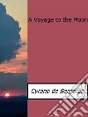 A Voyage to the Moon. E-book. Formato EPUB ebook di Cyrano De Bergerac