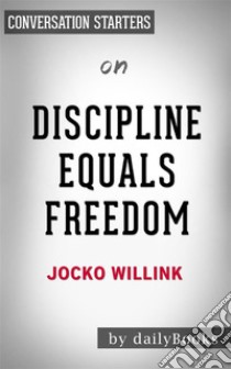 Discipline Equals Freedom: by Jocko Willink | Conversation Starters. E-book. Formato EPUB ebook di dailyBooks