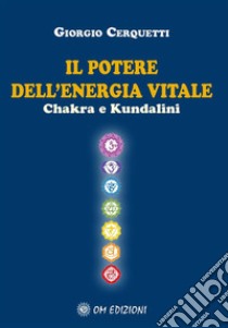 Il Potere dell'Energia Vitale Chakra e Kundalini. E-book. Formato EPUB ebook di Giorgio Cerquetti