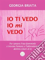 Io ti vedo io mi vedoPer sanare il tuo femminile e trovare l&apos;amore e l&apos;abbondanza dentro e fuori di te. E-book. Formato EPUB ebook