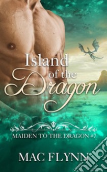 Island of the Dragon: Maiden to the Dragon, Book 7 (Dragon Shifter Romance). E-book. Formato Mobipocket ebook di Mac Flynn