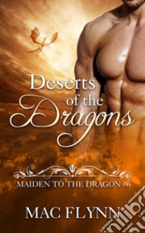 Deserts of the Dragons: Maiden to the Dragon, Book 6 (Dragon Shifter Romance). E-book. Formato EPUB ebook di Mac Flynn