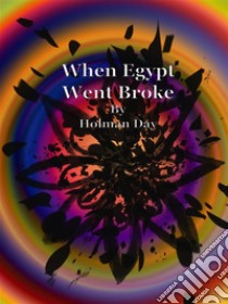 When Egypt Went Broke. E-book. Formato EPUB ebook di Holman Day