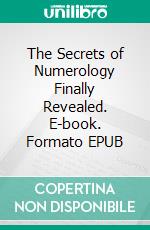 The Secrets of Numerology Finally Revealed. E-book. Formato PDF ebook di Michelangelo Light