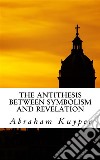 The Antithesis between Symbolism and Revelation. E-book. Formato EPUB ebook di Abraham Kuyper