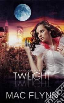 Twilight: By My Light, Book 3 (Werewolf Shifter Romance). E-book. Formato EPUB ebook di Mac Flynn