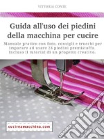 Guida all&apos;uso dei piedini della macchina per cucire - manuale pratico. E-book. Formato EPUB