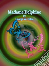 Madame Delphine. E-book. Formato Mobipocket ebook di George W. Cable