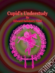 Cupid's Understudy. E-book. Formato Mobipocket ebook di Edward Salisbury Field