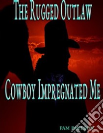 The Rugged Outlaw Cowboy Impregnated Me. E-book. Formato Mobipocket ebook di Pam Paulson