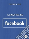 La mia fuga da Facebook. E-book. Formato EPUB ebook di Francesca A. Vanni
