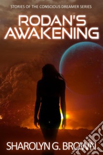 Rodan’s Awakening: Stories of The Conscious Dreamer Series. E-book. Formato EPUB ebook di Sharolyn G. Brown