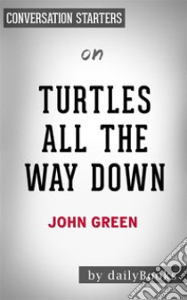 Turtles All the Way Down: by John Green | Conversation Starters. E-book. Formato EPUB ebook di dailyBooks