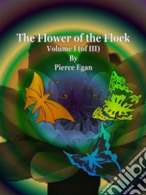 The Flower of the Flock Volume I (of III). E-book. Formato Mobipocket ebook di Pierce Egan