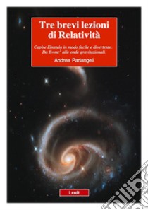 Tre brevi lezioni di RelativitàEinstein in modo semplice e divertente. Da E=mc2 alle onde gravitazionali. . E-book. Formato PDF ebook di Andrea Parlangeli