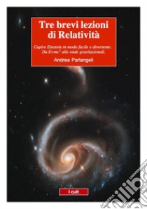 Tre brevi lezioni di RelativitàEinstein in modo semplice e divertente. Da E=mc2 alle onde gravitazionali. . E-book. Formato Mobipocket ebook di Andrea Parlangeli