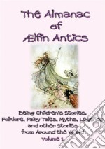 The ALMANAC of AELFIN ANTICS Vol 1 - 10 Children's Folk and Fairy tales. E-book. Formato EPUB ebook