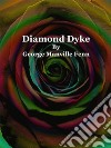 Diamond Dyke. E-book. Formato EPUB ebook di George Manville Fenn