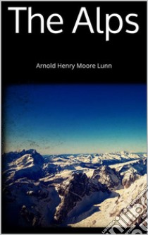 The Alps. E-book. Formato EPUB ebook di Arnold Henry Moore Lunn