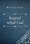 Beograd nekad i sad. E-book. Formato EPUB ebook di Branislav Nušic