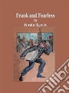 Frank and Fearless. E-book. Formato EPUB ebook di Horatio Alger Jr.