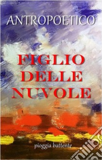 Figlio delle nuvole. E-book. Formato EPUB ebook di Antropoetico