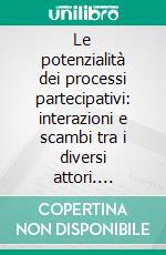 Le potenzialità dei processi partecipativi: interazioni e scambi tra i diversi attori. E-book. Formato PDF ebook