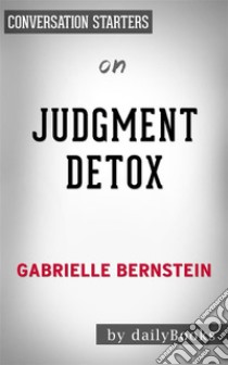 Judgement Detox???????: by Gabrielle Bernstein | Conversation Starters. E-book. Formato EPUB ebook di dailyBooks