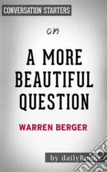 A More Beautiful Questions: by Warren Berger??????? | Conversation Starters. E-book. Formato EPUB ebook di dailyBooks