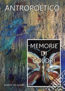 Memorie di colori. E-book. Formato Mobipocket ebook di Antropoetico