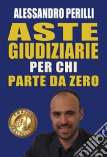 Aste giudiziarie per chi parte da zero. E-book. Formato PDF ebook di alessandro