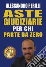 Aste giudiziarie per chi parte da zero. E-book. Formato PDF ebook