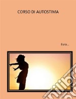 Corso di autostima. E-book. Formato PDF ebook