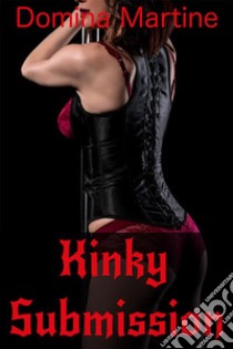 Kinky Submission. E-book. Formato Mobipocket ebook di Domina Martine