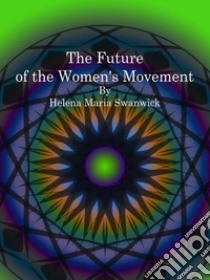 The Future of the Women's Movement. E-book. Formato EPUB ebook di Helena Maria Swanwick