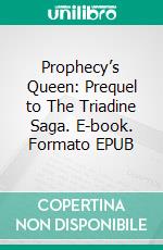 Prophecy’s Queen: Prequel to The Triadine Saga. E-book. Formato EPUB ebook