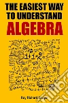 The Easiest Way to Understand Algebra: Algebra equations with answers and solutions . E-book. Formato Mobipocket ebook di Roy Richard Sawyer