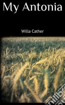 My Antonia. E-book. Formato EPUB ebook di Willa Cather