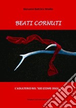 Beati CornutiL'adulterio nel '500 (come oggi...). E-book. Formato Mobipocket ebook