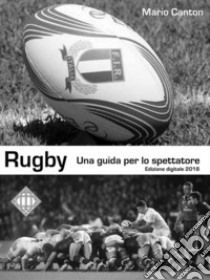RugbyUna guida per lo spettatore. E-book. Formato Mobipocket ebook di Mario Canton