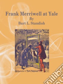 Frank Merriwell at Yale. E-book. Formato EPUB ebook di Burt L. Standish