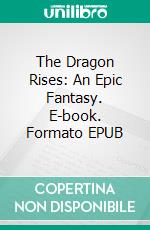 The Dragon Rises: An Epic Fantasy. E-book. Formato EPUB ebook di Timothy Bond