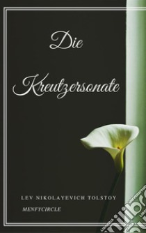 Die Kreutzersonate. E-book. Formato EPUB ebook di Lev Nikolayevich Tolstoy