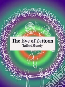 The Eye of Zeitoon. E-book. Formato Mobipocket ebook di Talbot Mundy