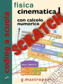 Fisica: cinematica 1 con Scratch: Esperimenti con Scratch sul moto con uso del calcolo numerico. E-book. Formato EPUB ebook di Giovanni Mastropaolo