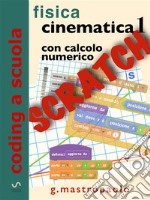 Fisica: cinematica 1 con Scratch: Esperimenti con Scratch sul moto con uso del calcolo numerico. E-book. Formato EPUB