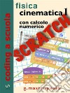 Fisica: cinematica 1 con Scratch: Esperimenti con Scratch sul moto con uso del calcolo numerico. E-book. Formato PDF ebook